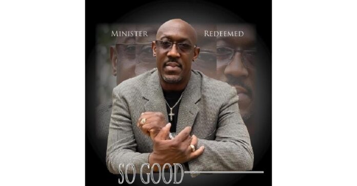 Ministry, Music & Outreach Distinguishes Minister Redeemed Whose New Release “So Good” Is A Global Force In Gospel Music