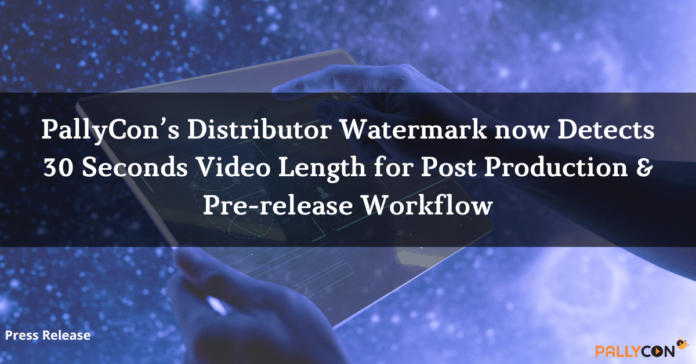 PallyCon’s Distributor Watermark now Detects 30 Seconds Video Length for Post Production & Pre-release Workflow