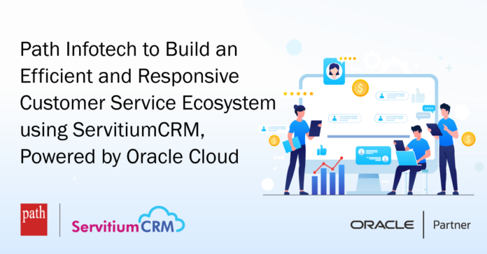 Path Infotech to Build an Efficient and Responsive Customer Service Ecosystem using ServitiumCRM Powered by Oracle Cloud