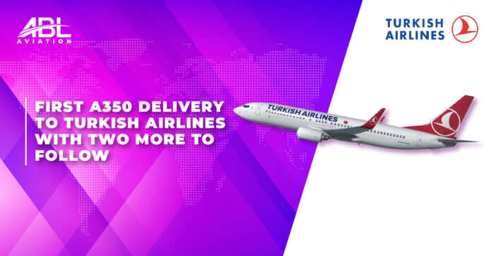 ABL Aviation Secures First A350 Aircraft Delivery to Turkish Airlines With Two More to Follow