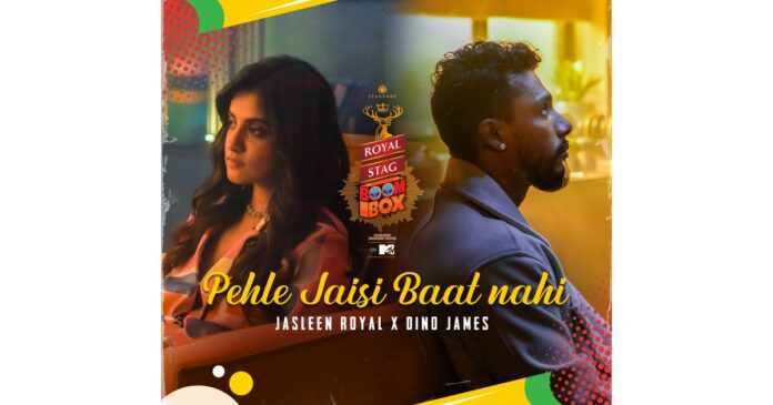 Royal Stag Boombox in Partnership with Viacom18 Unveils Their First Original Song Pehle Jaisi Baat Nahi with a Unique Collaboration of Melody and Hip Hop Between Jasleen Royal and Dino James