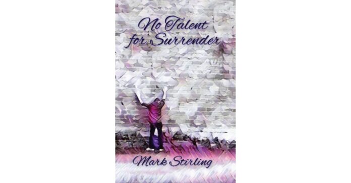 A Fascinating Quest for Identity as revealed in Mark Stirling's most recent book, "No Talent for Surrender."