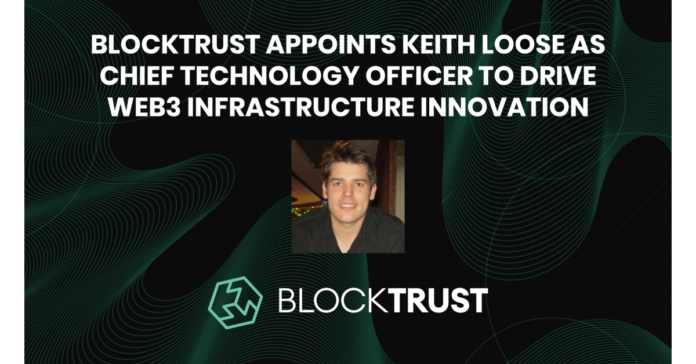 BlockTrust Appoints Keith Loose as Chief Technology Officer to Drive Web3 Infrastructure Innovation